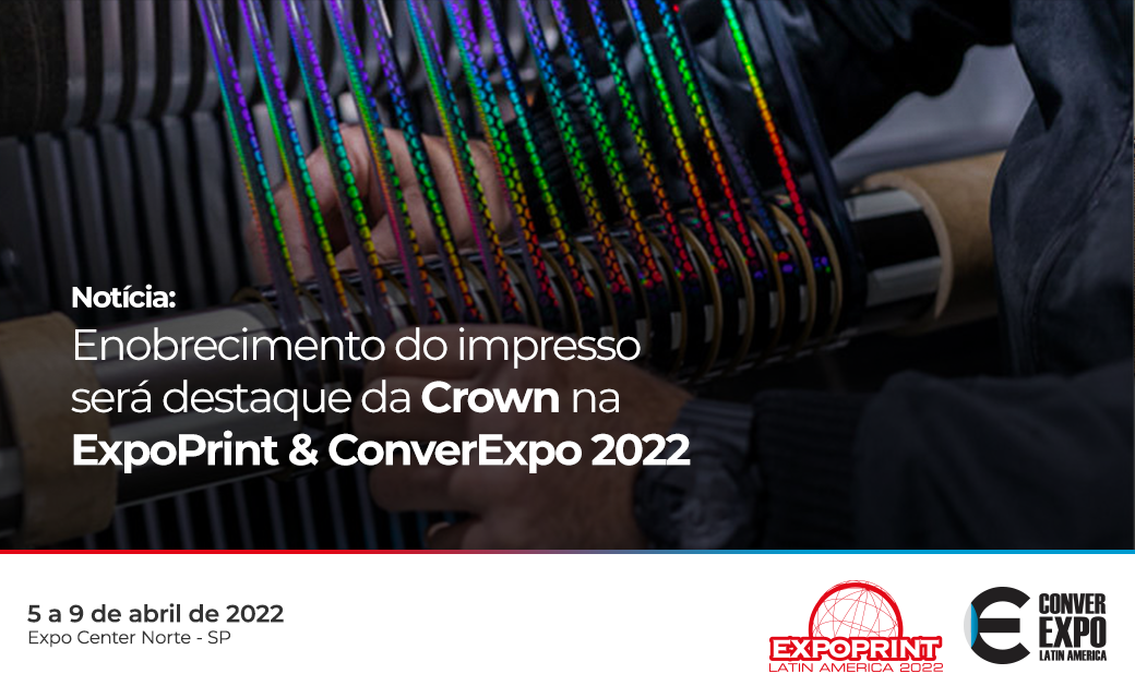 Enobrecimento do impresso será destaque da Crown na ExpoPrint & ConverExpo 2022