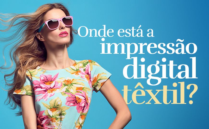 Onde está a impressão digital têxtil?